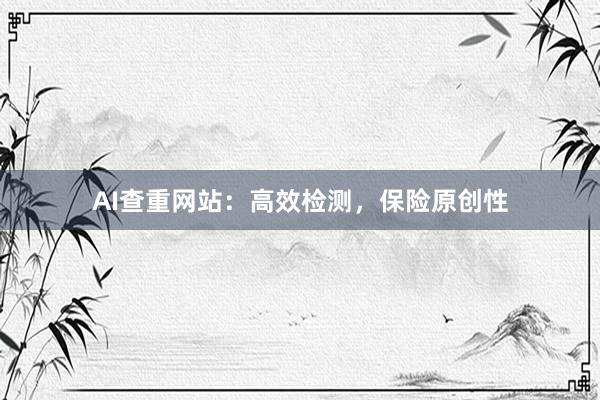 AI查重网站：高效检测，保险原创性